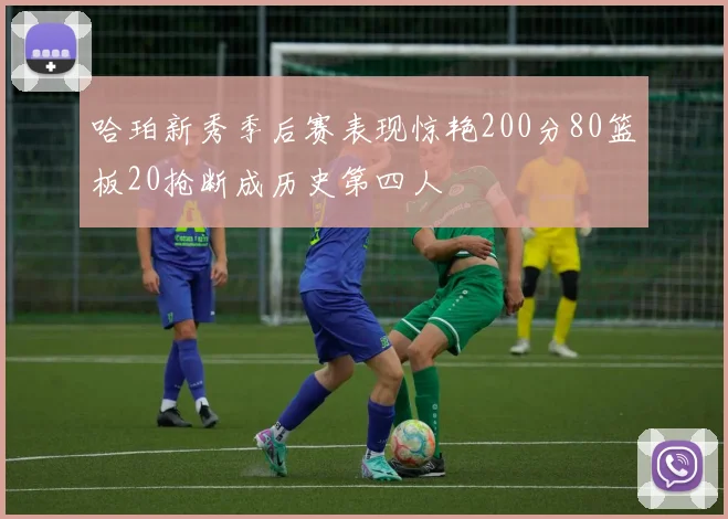 哈珀新秀季后赛表现惊艳200分80篮板20抢断成历史第四人
