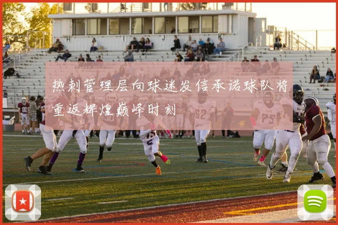 热刺管理层向球迷发信承诺球队将重返辉煌巅峰时刻