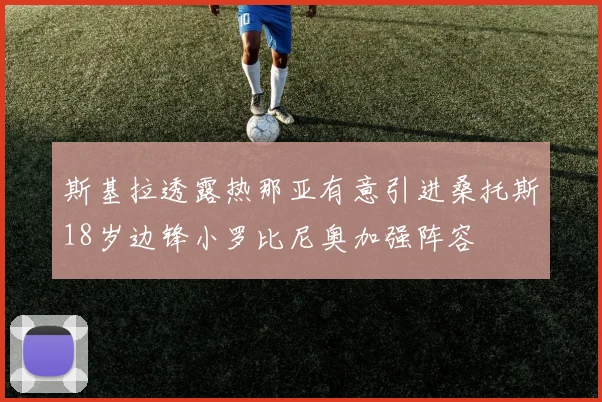 斯基拉透露热那亚有意引进桑托斯18岁边锋小罗比尼奥加强阵容